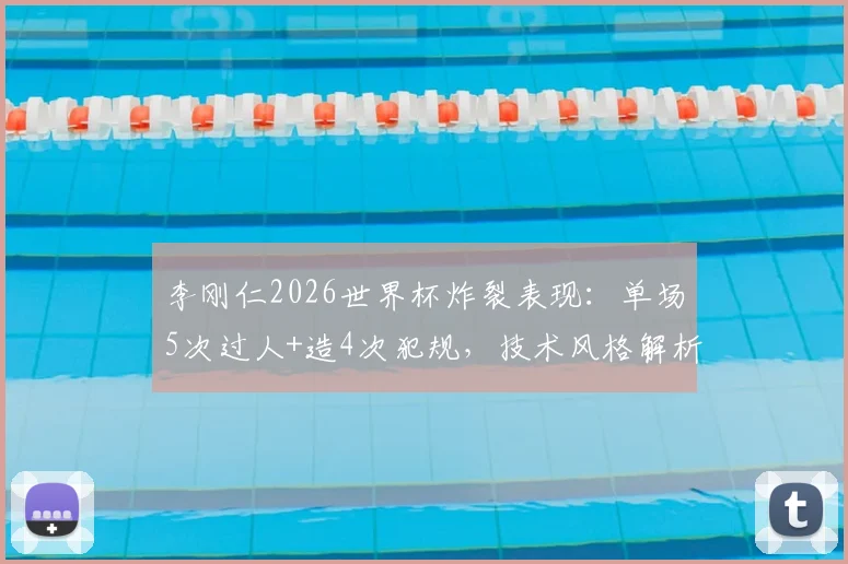 李刚仁2026世界杯炸裂表现:单场5次过人+造4次犯规,技术风格解析与阿扎尔对比