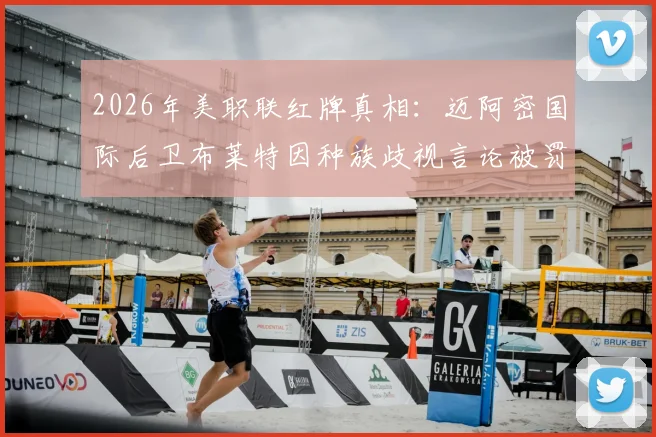 2026年美职联红牌真相：迈阿密国际后卫布莱特因种族歧视言论被罚下，事件细节与后续影响解读