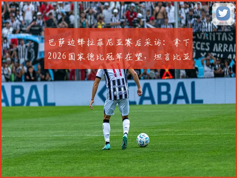 巴萨边锋拉菲尼亚赛后采访:拿下2026国家德比冠军在望,坦言比亚马尔差距很大,详解比赛关键